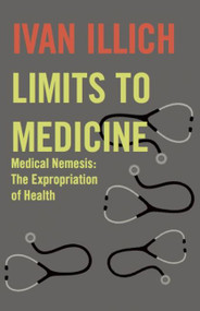 Limits To Medicine (Medical Nemesis: The Expropriation of Health) by Ivan Illich, 9780714529936