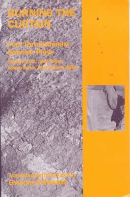 Burning the Curtain (Four Revolutionary Spanish Plays) by Gwynne Edwards, 9780714530093