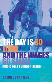 The Day is So Long and the Wages So Small (Music on a Summer Island) by Samuel Charters, 9780714530765