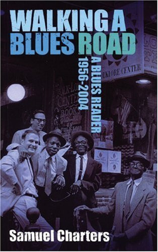 Walking a Blues Road (A Blues Reader 1956-2004) by Samuel Charters, 9780714531076
