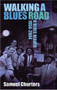 Walking a Blues Road (A Blues Reader 1956-2004) by Samuel Charters, 9780714531076