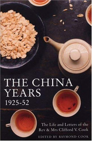 The China Years 1925-52 (The Life and Letters of the Rev & Mrs Clifford V. Cook) by Raymond Cook, 9780714531120
