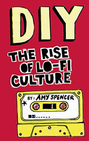 DIY: The Rise of Lo-Fi Culture by Amy Spencer, 9780714531618