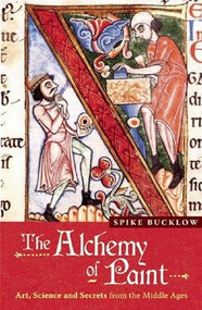 The Alchemy of Paint (Art, Science and Secrets from the Middle Ages) by Spike Bucklow, 9780714531724