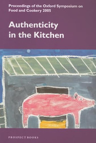 Authenticity in the Kitchen (Proceedings of the Oxford Syposium on Food and Cookery 2005) by Oxford Symposium, 9781903018477