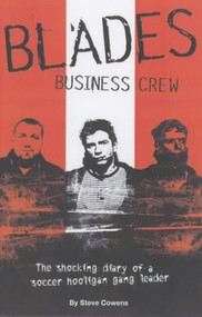 Blades Business Crew (The Shocking Diary of a Soccer Hooligan Top Boy) by Steve Cowens, 9780953084784