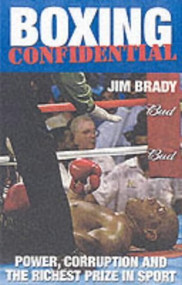 Boxing Confidential (Power, Corruption and the Richest Prize in Sport) by Jim Brady, 9781903854068