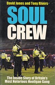 Soul Crew (The Inside Story of Britain's Most Notorious Hooligan Gang) by David Jones, Tony Rivers, 9781903854082