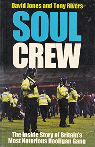Soul Crew (The Inside Story of Britain's Most Notorious Hooligan Gang) by David Jones, Tony Rivers, 9781903854082