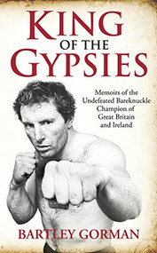 King of the Gypsies (Memoirs of the Undefeated Bareknuckle Champion of Great Britain and Ireland) by Bartley Gorman, 9781903854167