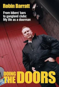 Doing the Doors (From Biker's Bars To Gangland Clubs: My Life as a Doorman) by Robin Barratt, 9781903854198