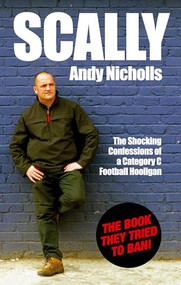 Scally (The Shocking Confessions of a Category C Football Hooligan) by Andy Nicholls, 9781903854259