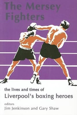 The Mersey Fighters (The Lives and Times of Liverpool's Boxing Heroes) by Jim Jenkinson, Gary Shaw, 9781903854334