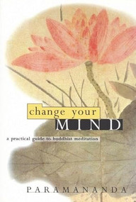 Change Your Mind (A practical guide to Buddhist meditation) by Paramananda, 9781899579754
