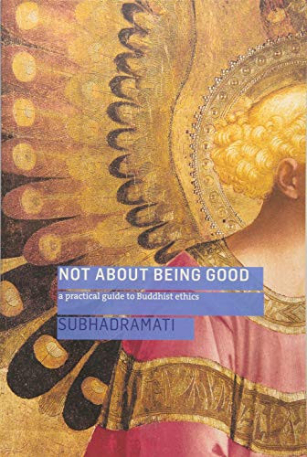 Not About Being Good (A Practical Guide to Buddhist Ethics) by Subhadramati, 9781909314016