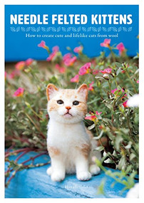 Needle Felted Kittens: How to Create Cute and Lifelike Cats from Wool by Hinali, 9784865051001