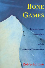 Bone Games (Extreme Sports, Shamanism, Zen, and the Search for Transcendence) by Rob Schultheis, 9781558215061