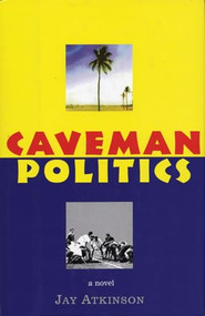 Caveman Politics (A novel) by Jay Atkinson, 9781558215658