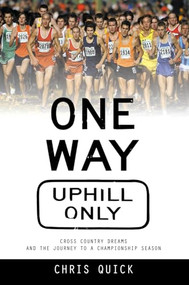 One Way, Uphill Only (Cross Country Dreams and the Journey to a State Championship Season) by Chris Quick, 9781621240082