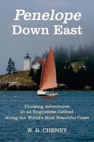 Penelope Down East (Cruising Adventures in an Engineless Catboat Along the World's Most Beautiful Coast) by W. R. Cheney, 9781621240181