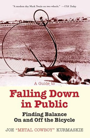 A Guide to Falling Down in Public (Finding Balance On and Off the Bicycle) by Joe Kurmaskie, 9781621240211