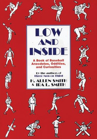 Low and Inside (A Book of Baseball Anecdotes, Oddities, and Curiosities) by H. Allen Smith, Ira Smith, Leo Herschfield, 9781891369148