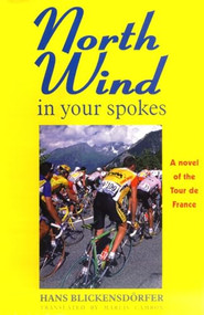 North Wind in Your Spokes (A Novel of the Tour de France) by Hans Blickensdörfer, Marlis Cambon, 9781891369186