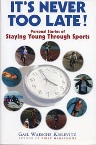 It's Never Too Late (Personal Stories of Staying Young Through Sports) by Gail Waesche Kislevitz, 9781891369216