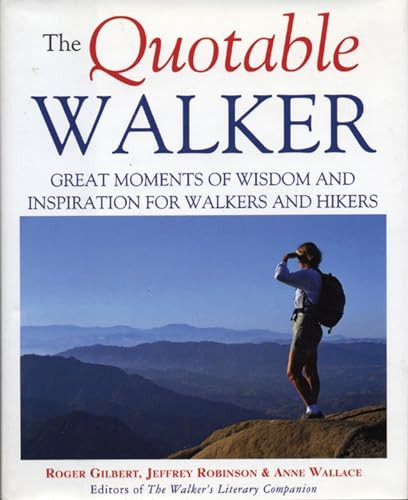 The Quotable Walker (Great Moments of Wisdom and Inspiration for Walkers and Hikers) by Roger Gilbert, Jeffrey Robinson, Anne Wallace, 9781891369223