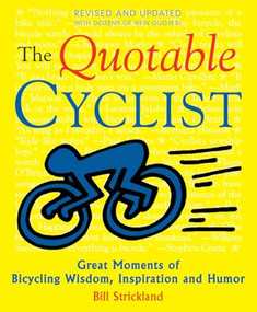 The Quotable Cyclist (Great Moments of Bicycling Wisdom, Inspiration and Humor) by Bill Strickland, 9781891369278
