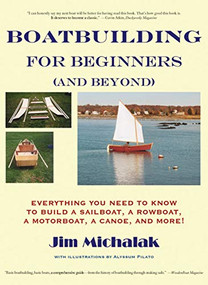 Boatbuilding for Beginners (and Beyond) (Everything You Need to Know to Build a Sailboat, a Rowboat, a Motorboat, a Canoe, and More!) by Jim Michalak, 9781891369292