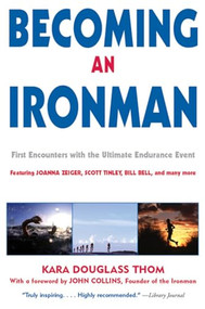 Becoming an Ironman (First Encounters with the Ultimate Endurance Event) by Kara Douglass Thom, John Collins, 9781891369315