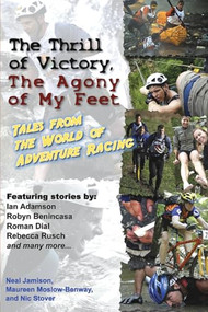 The Thrill of Victory, The Agony of My Feet (Tales from the World of Adventure Racing) by Neal Jamison, Maureen Moslow-Benway, Nic Stover, 9781891369544