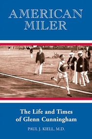 American Miler (The Life and Times of Glenn Cunningham) by Paul J. Kiell, 9781891369599