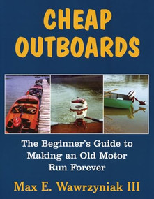Cheap Outboards (The Beginner's Guide to Making an Old Motor Run Forever) by Max Wawrzyniak, 9781891369629