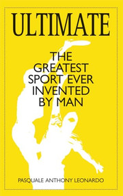 Ultimate (The Greatest Sport Ever Invented by Man) by Pasquale Anthony Leonardo, 9781891369759