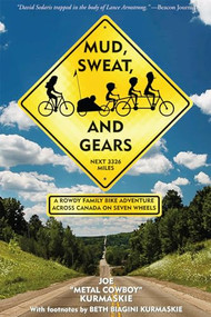 Mud, Sweat, and Gears (A Rowdy Family Bike Adventure Across Canada on Seven Wheels) by Joe Kurmaskie, Beth Biagini Kurmaskie, 9781891369858