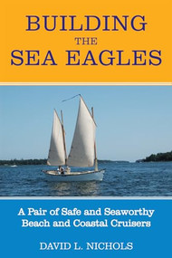 Building the Sea Eagles (A Pair of Safe and Seaworthy Beach and Coastal Cruisers) by David L. Nichols, 9781891369872
