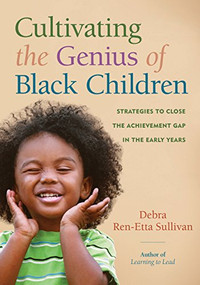 Cultivating the Genius of Black Children (Strategies to Close the Achievement Gap in the Early Years) by Debra Ren-Etta Sullivan, 9781605544052