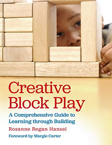 Creative Block Play (A Comprehensive Guide to Learning through Building) by Rosanne Hansel, Margie Carter, 9781605544458