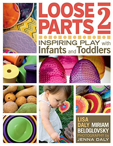 Loose Parts 2 (Inspiring Play with Infants and Toddlers) by Lisa Daly, Miriam Beloglovsky, 9781605544649