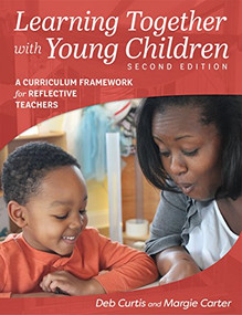Learning Together with Young Children, Second Edition (A Curriculum Framework for Reflective Teachers) by Margie Carter, Deb Curtis, 9781605545226