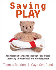 Saving Play (Addressing Standards through Play-Based Learning in Preschool and Kindergarten) by Gaye Gronlund, Thomas Rendon, 9781605545301