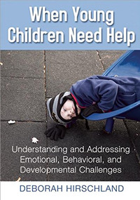 When Young Children Need Help (Understanding and Addressing Emotional, Behavorial, and Developmental Challenges) by Deborah  Hirschland, 9781605542386