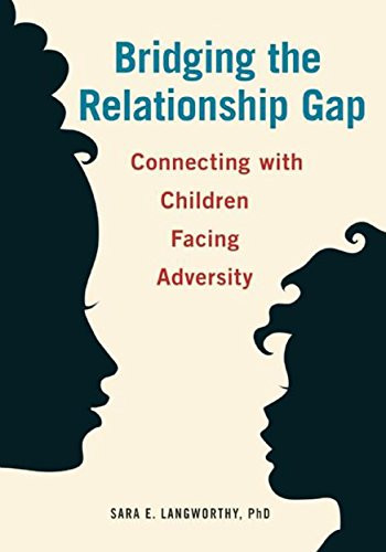 Bridging the Relationship Gap (Connecting with Children Facing Adversity) by Sara  E. Langworthy, 9781605543888