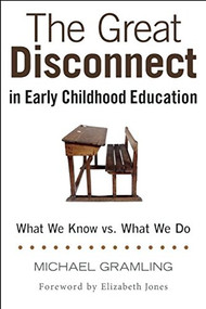 The Great Disconnect in Early Childhood Education (What We Know vs. What We Do) by Michael Gramling, Elizabeth Jones, 9781605543994