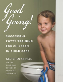 Good Going! (Successful Potty Training for Children in Child Care) by Gretchen Kinnell for the Child Care Council of Onondaga County, Inc., 9781929610464