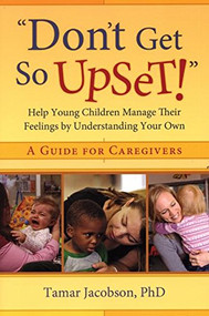"Don't Get So Upset!" (Help Young Children Manage Their Feelings by Understanding Your Own) by Tamar Jacobson, 9781933653532