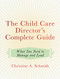 The Child Care Director's Complete Guide (What You Need to Manage and Lead) by Christine A Schmidt, 9781605544922