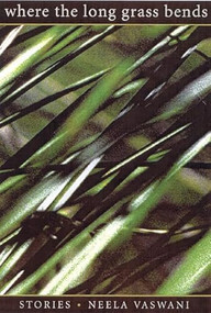 Where The Long Grass Bends (Stories) by Neela Vaswani, 9781889330969